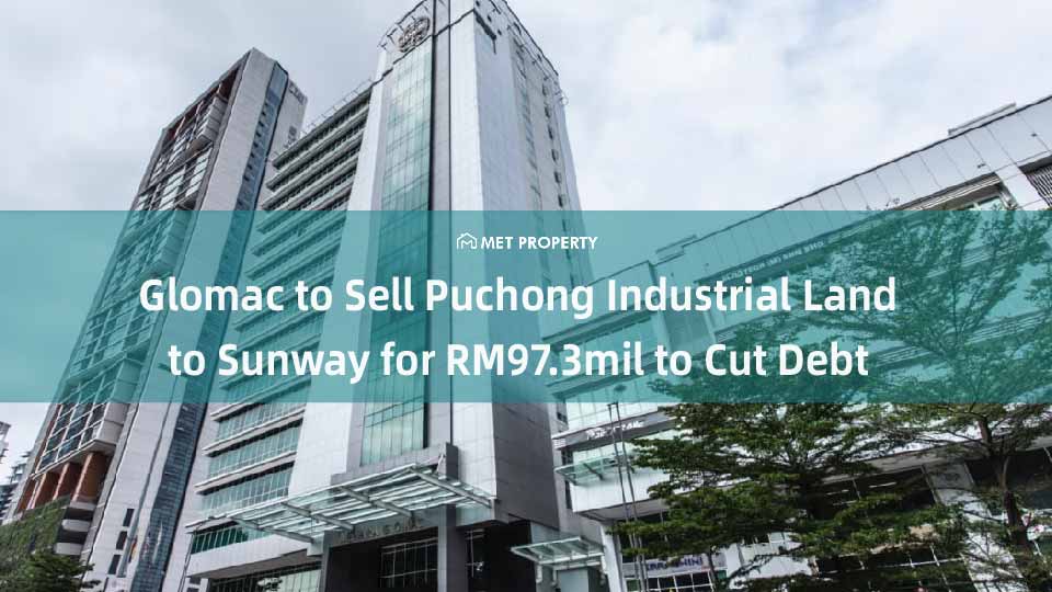 Glomac to Sell Puchong Industrial Land to Sunway for RM97.3mil to Cut Debt