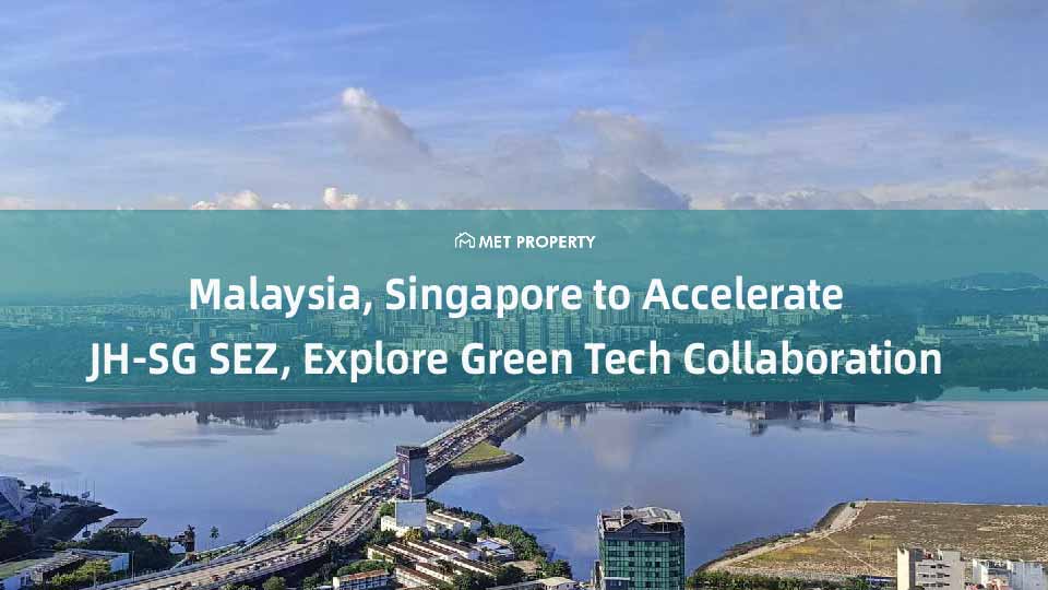 Malaysia, Singapore to Accelerate Johor-Singapore SEZ, Explore Green Tech Collaboration